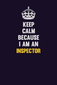 Paperback Keep calm Because I Am An Inspector: Motivational and inspirational career blank lined gift notebook with matte finish Book