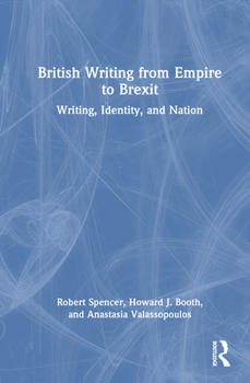 Hardcover British Writing from Empire to Brexit: Writing, Identity, and Nation Book