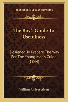 Paperback The Boy's Guide To Usefulness: Designed To Prepare The Way For The Young Man's Guide (1844) Book