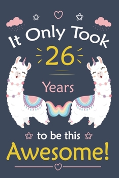 Paperback It only Took 26 Years To Be This Awesome!: Llama Journal Notebook for Girls / 26 Year Old Birthday Gift for Girls! Book