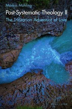 Hardcover Post-Systematic Theology II: The Trinitarian Adventure of Love - Ecological Ways of Creation, Humaning and Its Displacement Book