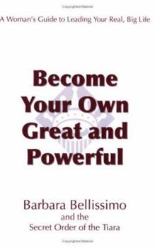 Become Your Own Great and Powerful: A Womans Guide to Leading Your Real, Big Life