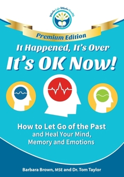 It Happened, It's Over, It's Ok Now - Regular Edition: How to Let Go of the Past and Heal Your Mind, Memory, and Emotions