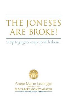 The Joneses Are Broke! Stop Trying to Keep Up With Them: Liberate Yourself with the 49 Secrets of Money