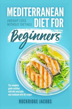 Paperback Mediterranean Diet for Beginners: (Weight loss without dieting) The complete guide solution with Diet Meal Plan and Cookbook with 50 recipes Book