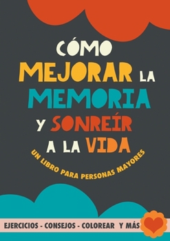 Paperback Cómo mejorar la memoria y sonreír a la vida: Un libro para personas mayores con ejercicios, consejos, colorear y más. Ejercicios para alzheimer, demen [Spanish] Book