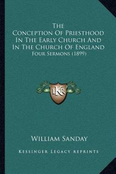 Paperback The Conception Of Priesthood In The Early Church And In The Church Of England: Four Sermons (1899) Book