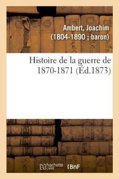 Histoire de la Guerre de 1870-1871...
