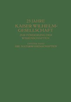 25 Jahre Kaiser Wilhelm-Gesellschaft zur Förderung der Wissenschaften: Zweiter Band: Die Naturwissenschaften