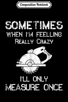 Composition Notebook: Woodworking Woodworker Saw Carpenter Gift Idea For Men Journal/Notebook Blank Lined Ruled 6x9 100 Pages