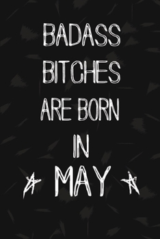 Paperback Badass Bitches Are Born In May: The Perfect Journal Notebook For Badass Bitches who born in May. Cute Cream Paper 6*9 Inch With 100 Pages Notebook For Book