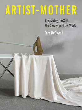 Hardcover Artist-Mother: Reshaping the Self, the Studio, and the World Book