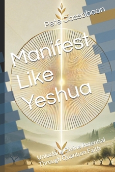 Paperback Manifest Like Yeshua: Unlocking Divine Potential Through Quantum Faith Book