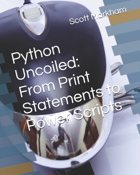 Paperback Python Uncoiled: From Print Statements to Power Scripts Book