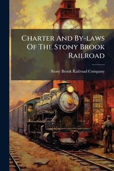 Charter And By-laws Of The Stony Brook Railroad: Incorporated March 26, 1845...