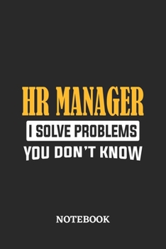 HR Manager I Solve Problems You Don't Know Notebook: 6x9 inches - 110 ruled, lined pages • Greatest Passionate Office Job Journal Utility • Gift, Present Idea