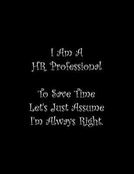 Paperback I Am A HR Professional To Save Time Let's Just Assume I'm Always Right: Line Notebook Handwriting Practice Paper Workbook Book