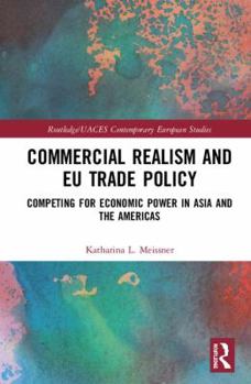 Hardcover Commercial Realism and EU Trade Policy: Competing for Economic Power in Asia and the Americas Book