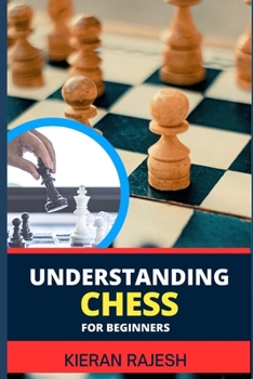 Paperback Understanding Chess for Beginners: Complete Guide To Mastering The Art Of Chess - From Basics To Checkmate, Demystifying The Game For A Strategic Triu Book