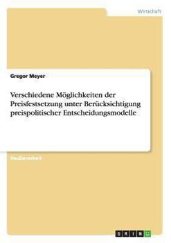 Paperback Verschiedene Möglichkeiten der Preisfestsetzung unter Berücksichtigung preispolitischer Entscheidungsmodelle [German] Book