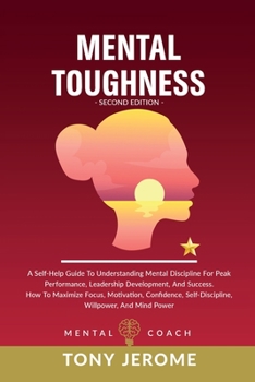 Paperback Mental Toughness: A Self-Help Guide To Understanding Mental Discipline For Peak Performance, Leadership Development, And Success. How To Book