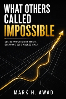 Paperback What Others Called Impossible: Seeing Opportunity Where Everyone Else Walked Away Book