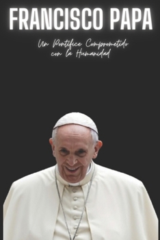 Paperback Francisco papa: Un Pontífice Comprometido con la Humanidad [Spanish] Book