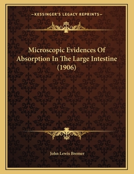 Paperback Microscopic Evidences Of Absorption In The Large Intestine (1906) Book