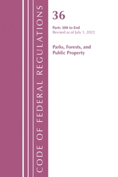 Paperback Code of Federal Regulations, Title 36 Parks, Forests, and Public Property 300-End, Revised as of July 1, 2023 Book