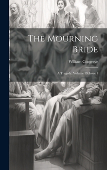 Hardcover The Mourning Bride: A Tragedy, Volume 19, issue 1 Book