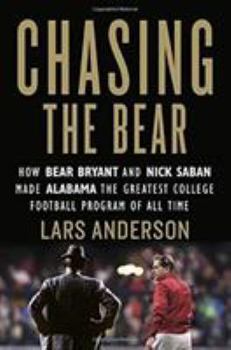 Hardcover Chasing the Bear: How Bear Bryant and Nick Saban Made Alabama the Greatest College Football Program of All Time Book