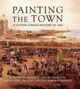 Hardcover Painting the Town: Scottish Urban History in Art Book