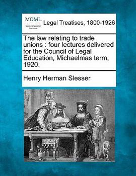 The law relating to trade unions; four lectures delivered for the Council of Legal Education, Michaelmas term, 1920