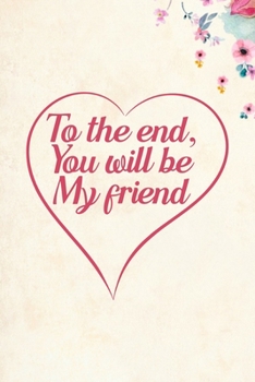 To the end, you will be my friend: Blank Lined Journal Notebook, 6" x 9", Best Friend journal, Best Friend notebook, Ruled, Writing Book, Notebook for Best Friends, Best Friend Gifts
