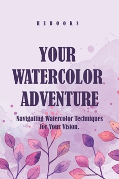 Your Watercolor Adventure: Navigating Watercolor Techniques for Your Vision.