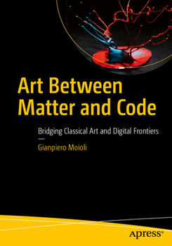 Paperback Art Between Matter and Code: Bridging Classical Art and Digital Frontiers Book