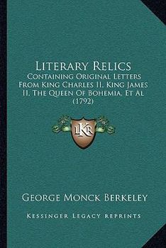 Paperback Literary Relics: Containing Original Letters From King Charles II, King James II, The Queen Of Bohemia, Et Al (1792) Book