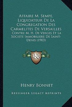 Paperback Affaire M. Sempe, Liquidateur De La Congregation Des Carmelites De Versailles: Contre M. H. De Verges Et La Societe Immobiliere De Saint-Denis (1903) [French] Book