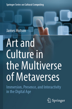Paperback Art and Culture in the Multiverse of Metaverses: Immersion, Presence, and Interactivity in the Digital Age Book