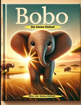 Paperback Bobo, der kleine Elefant: Eine Geschichte über Abenteuer, Liebe und Zusammenhalt (German Edition) [German] Book