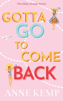 Gotta Go To Come Back - Book #1.5 of the Abby George