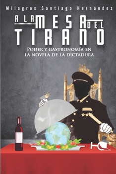 Paperback A la mesa del tirano: Poder y gastronomía en la novela de la dictadura [Spanish] Book