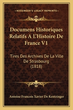 Paperback Documens Historiques Relatifs A L'Histoire De France V1: Tires Des Archives De La Ville De Strasbourg (1818) [French] Book