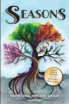 Seasons: with bonus stories from the Alphabet Challenge (Downtown Writers Group Anthologies)