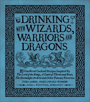 Hardcover Drinking with Wizards, Warriors and Dragons: 85 Unofficial Drink Recipes Inspired by the Lord of the Rings, a Court of Thorns and Roses, the Stormligh Book