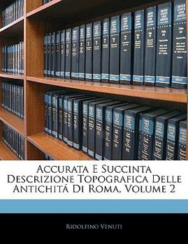 Paperback Accurata E Succinta Descrizione Topografica Delle Antichitá Di Roma, Volume 2 [Italian] Book