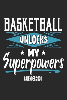 Basketball Unlocks My Superpowers Calender 2020: Funny Cool Basketball Calender 2020 | Monthly & Weekly Planner - 6x9 - 128 Pages -  Cute Gift For All Basketball Players,Teams, Fans,Champion