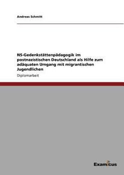Paperback NS-Gedenkstättenpädagogik im postnazistischen Deutschland als Hilfe zum adäquaten Umgang mit migrantischen Jugendlichen [German] Book