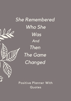 She Remembered  Who She Was And Then The Game  Changed. Positive Planner & Quotes: Positive planner for woman and girls. Self-help journal, used to ... Beautiful gift for a friend or family.