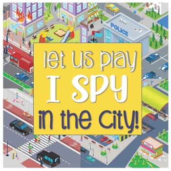 Paperback Let Us Play I Spy In The City!: A Fun Search and Find Style Picture Guessing Game Book for Kids Ages 2-5 Year Old's Book